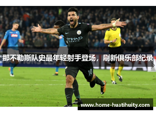 那不勒斯队史最年轻射手登场，刷新俱乐部纪录