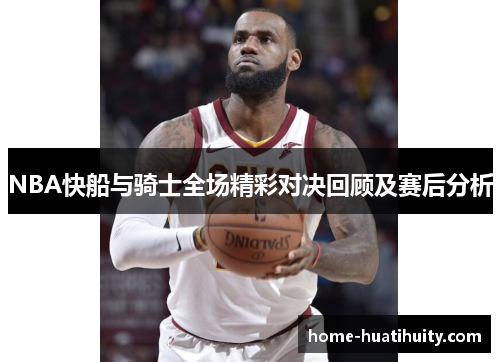 NBA快船与骑士全场精彩对决回顾及赛后分析
